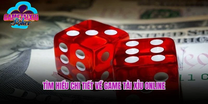 Tìm hiểu thông tin về trò chơi tài xỉu online