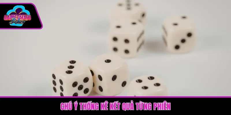 Chú ý thống kê kết quả từng phiên