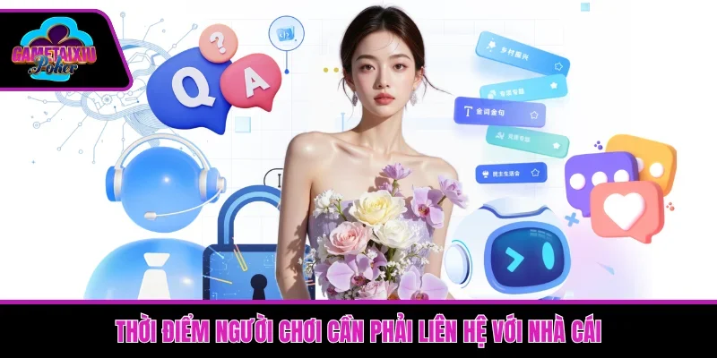 Thời điểm người chơi cần phải liên hệ với nhà cái 